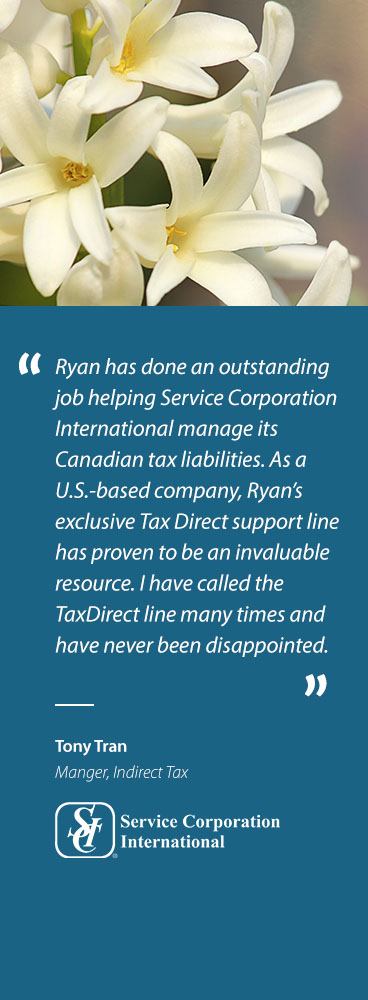 Ryan has done an outstanding job helping Service Corporation International manage its Canadian tax liabilities